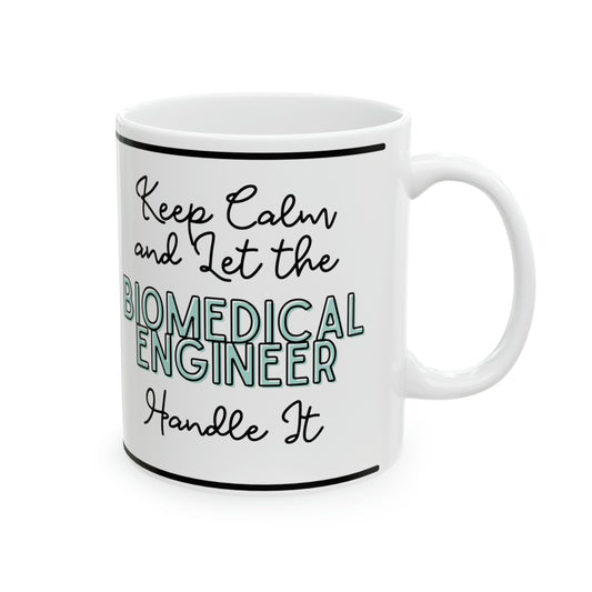 Keep Calm and let the Biomedical Engineer Handle It - Ceramic Mug, 11oz