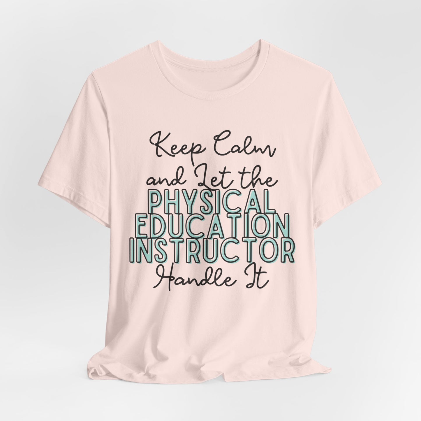 Keep Calm and let the Physical Education Instructor handle It - Jersey Short Sleeve Tee