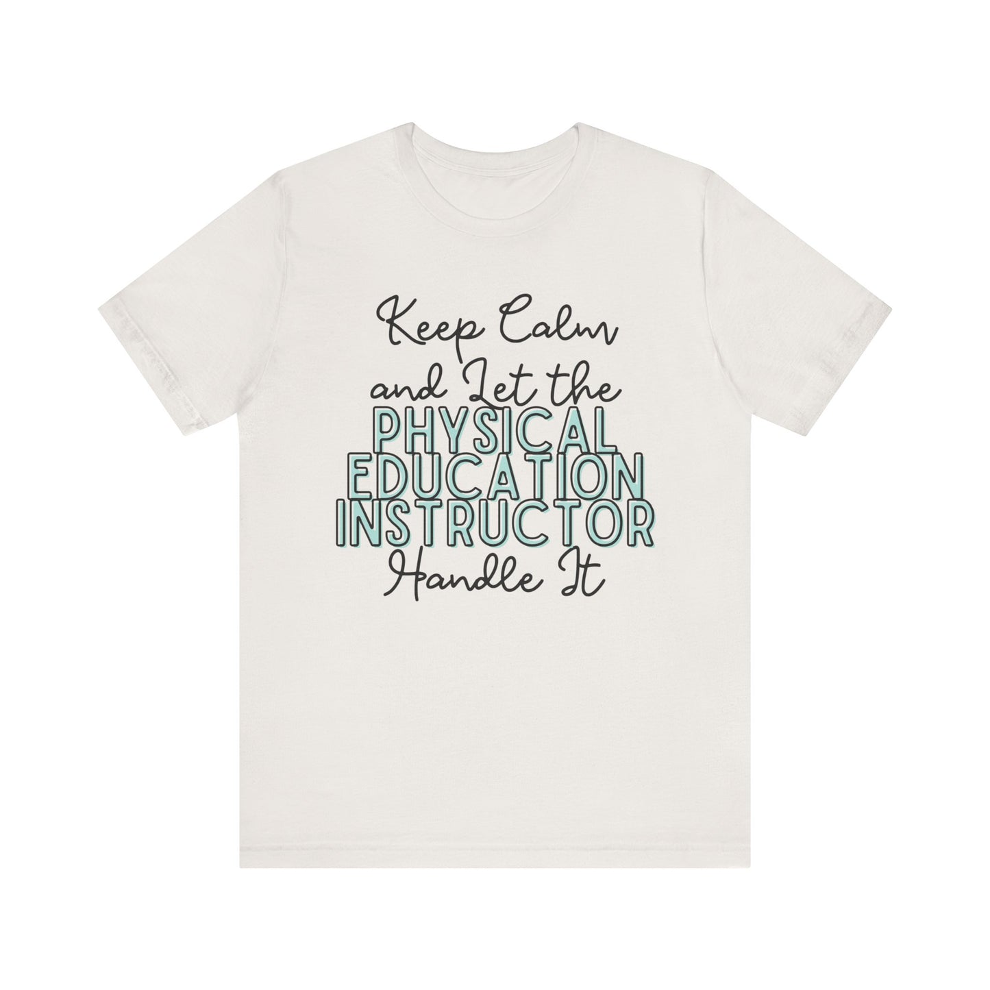 Keep Calm and let the Physical Education Instructor handle It - Jersey Short Sleeve Tee