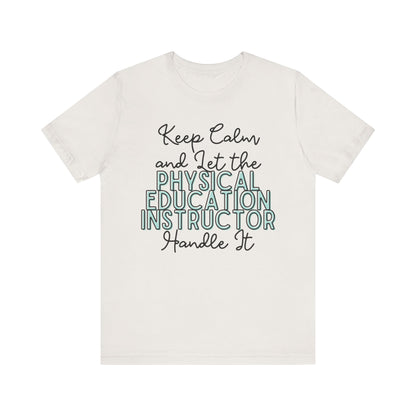 Keep Calm and let the Physical Education Instructor handle It - Jersey Short Sleeve Tee