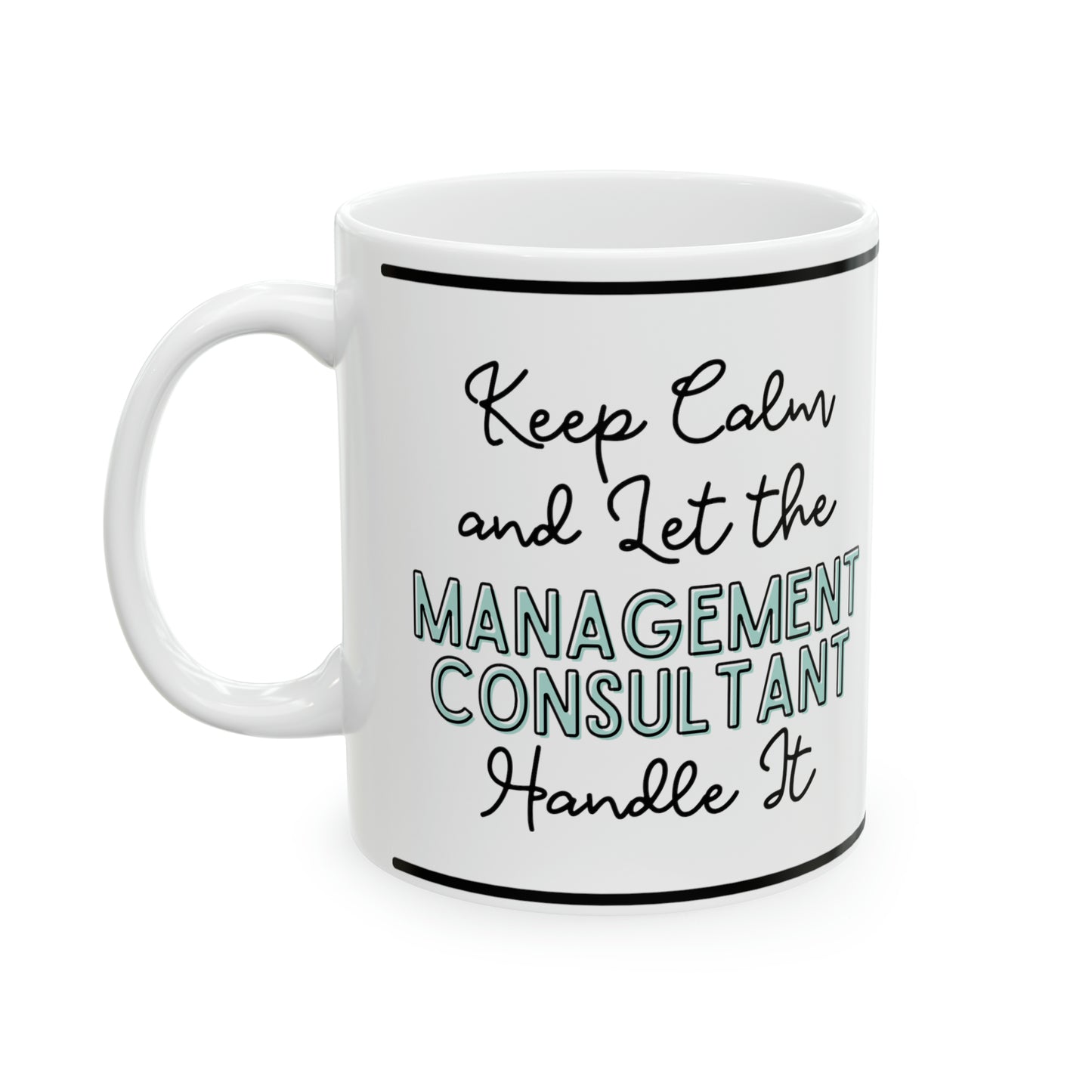 Keep Calm and let the Management Consultant Handle It - Ceramic Mug, 11oz