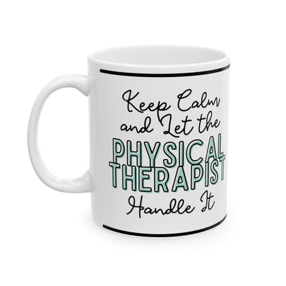 Keep Calm and let the Physical Therapist Handle It - Ceramic Mug, 11oz