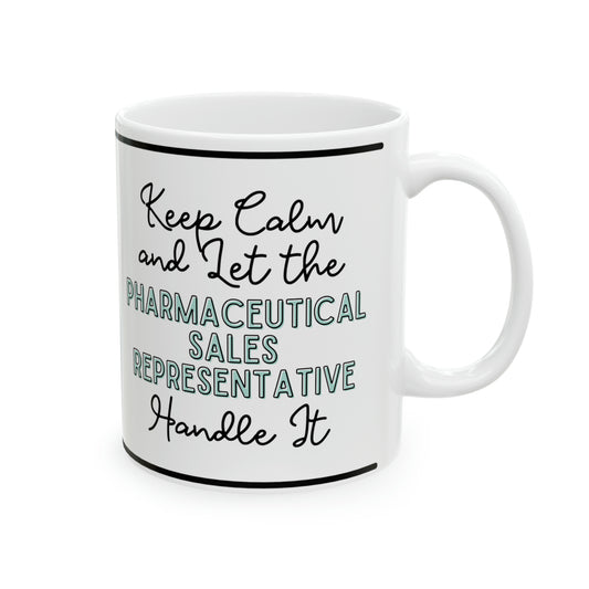 Keep Calm and let the Pharmaceutical Sales Rep Handle It - Ceramic Mug, 11oz