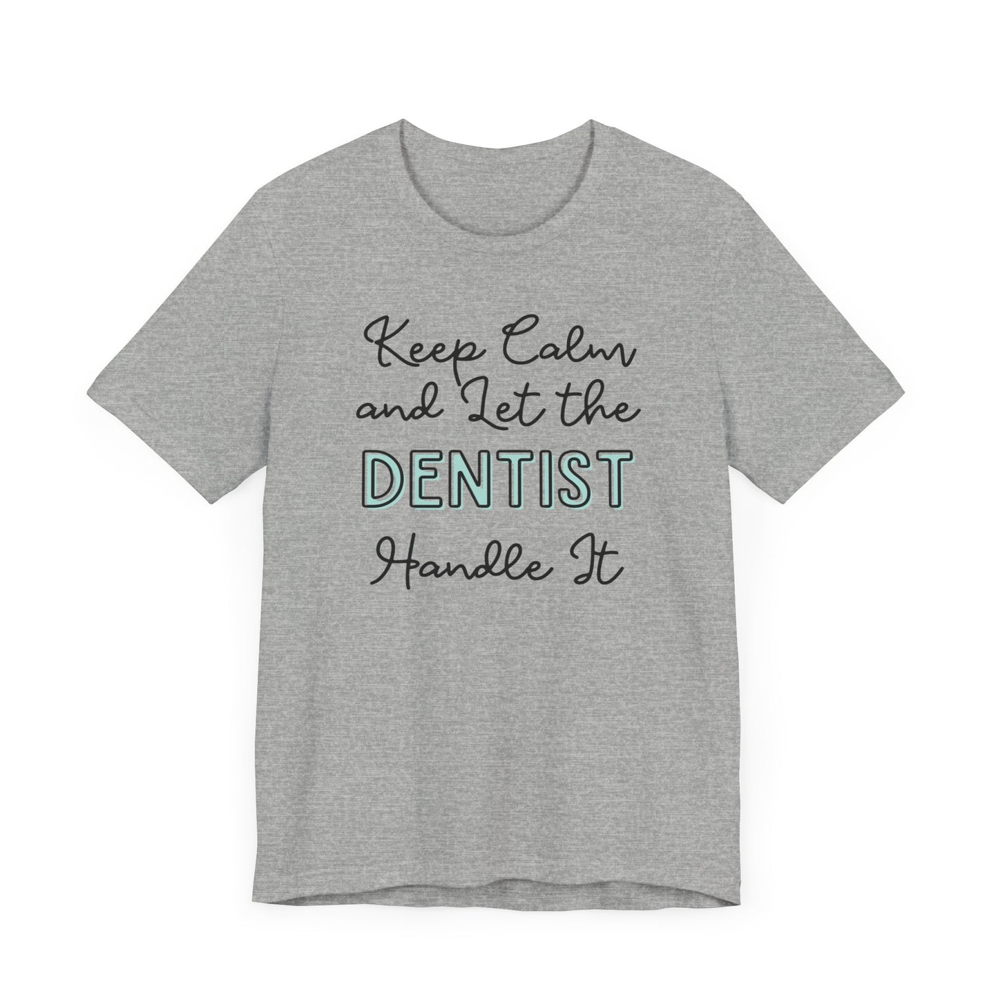 Keep Calm and let the Dentist handle It - Jersey Short Sleeve Tee