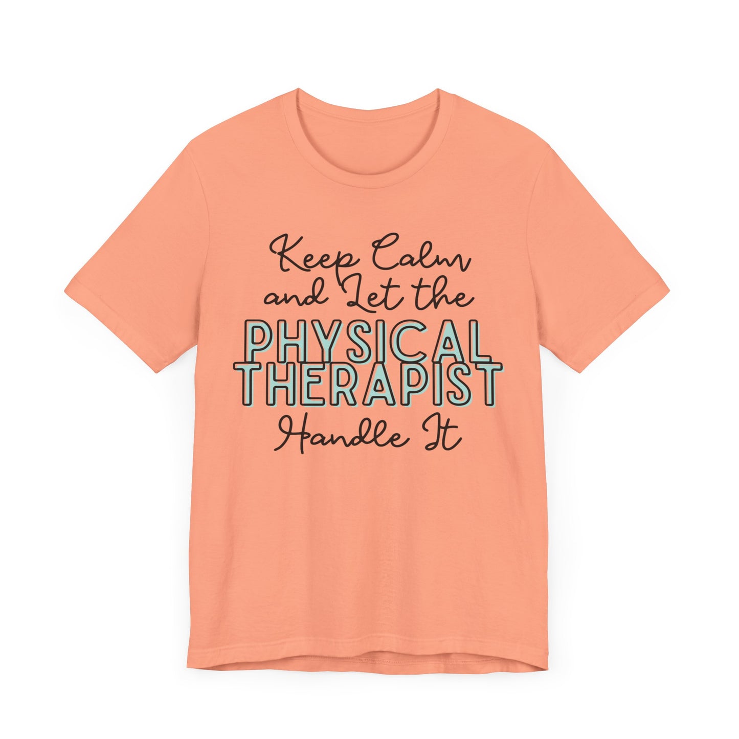 Keep Calm and let the Physical Therapist handle It - Jersey Short Sleeve Tee