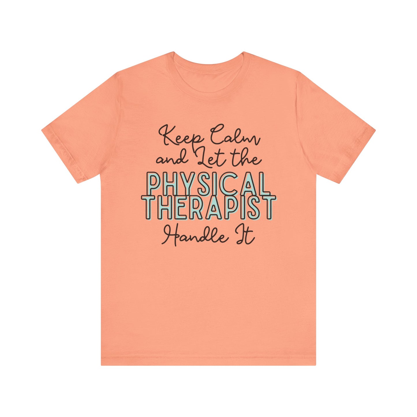 Keep Calm and let the Physical Therapist handle It - Jersey Short Sleeve Tee