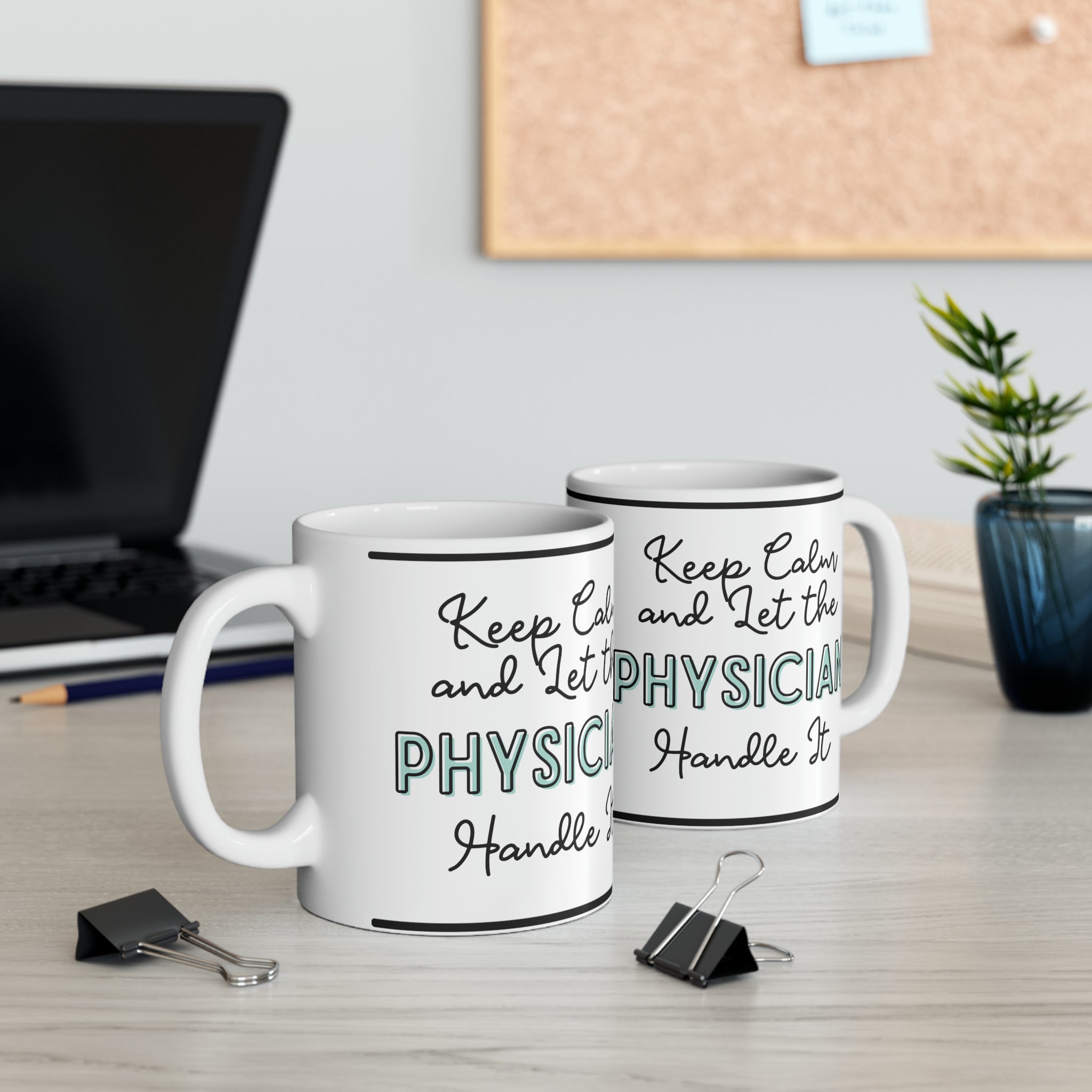 Keep Calm and Let the Physician Handle It - Ceramic Mug, 11oz