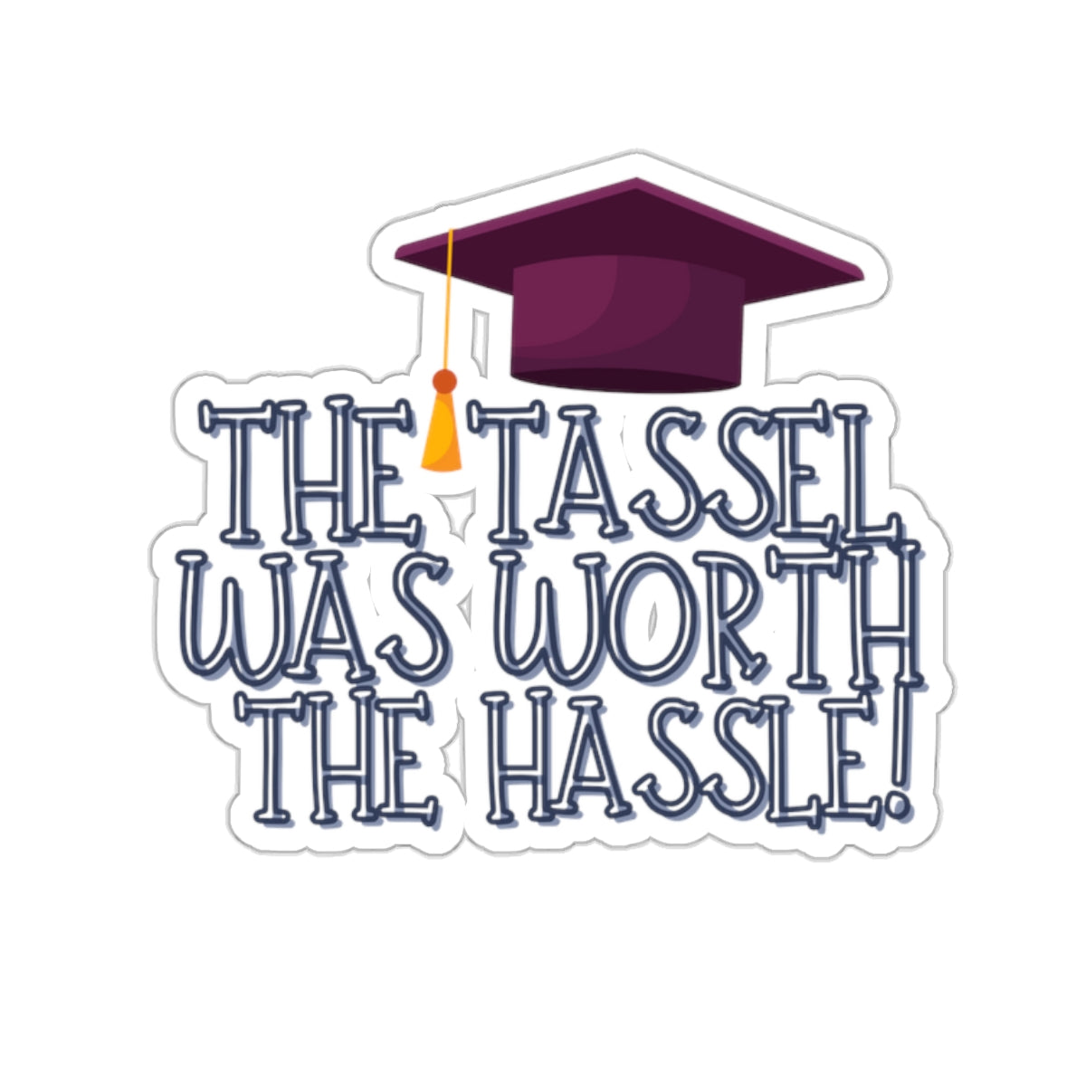 The Tassel was worth the Hastle Graduation Kiss-Cut Stickers