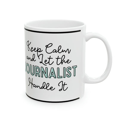 Keep Calm and let the Journalist Handle It - Ceramic Mug, 11oz