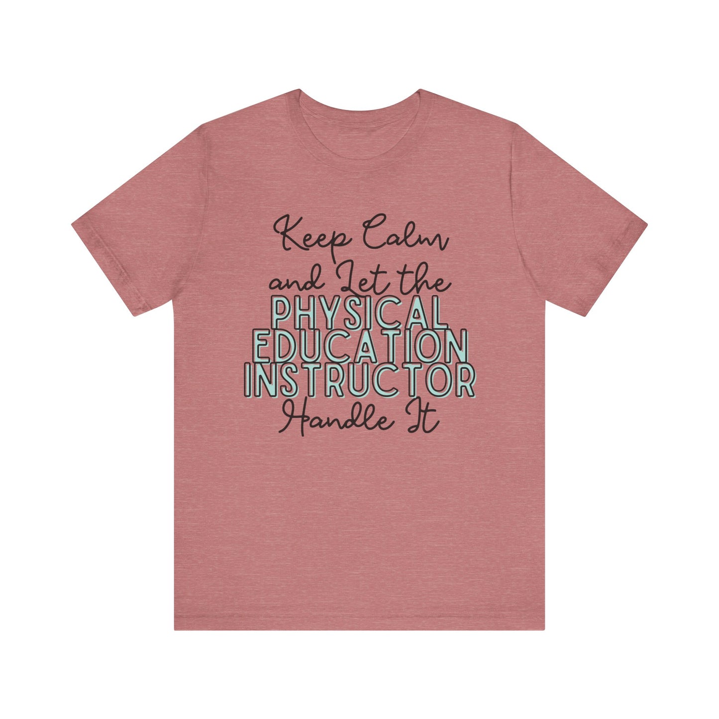 Keep Calm and let the Physical Education Instructor handle It - Jersey Short Sleeve Tee