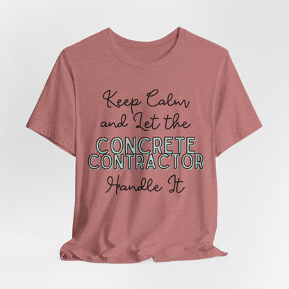 Keep Calm and let the Concrete Contractor handle It - Unisex Jersey Tee