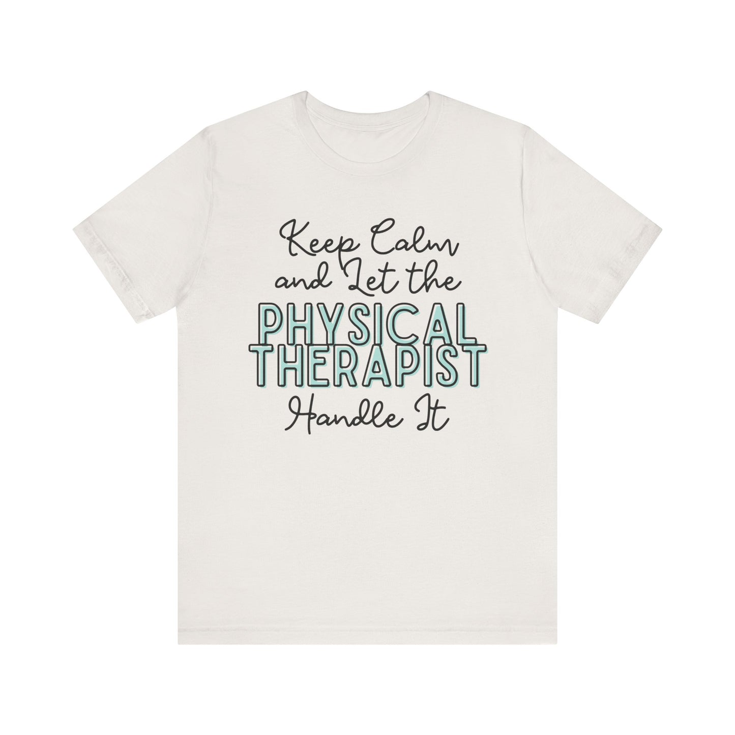 Keep Calm and let the Physical Therapist handle It - Jersey Short Sleeve Tee