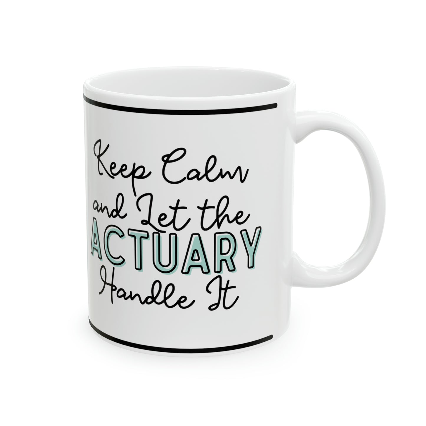 Keep Calm and let the Actuary Handle It - Ceramic Mug, 11oz