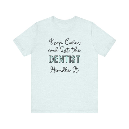 Keep Calm and let the Dentist handle It - Jersey Short Sleeve Tee