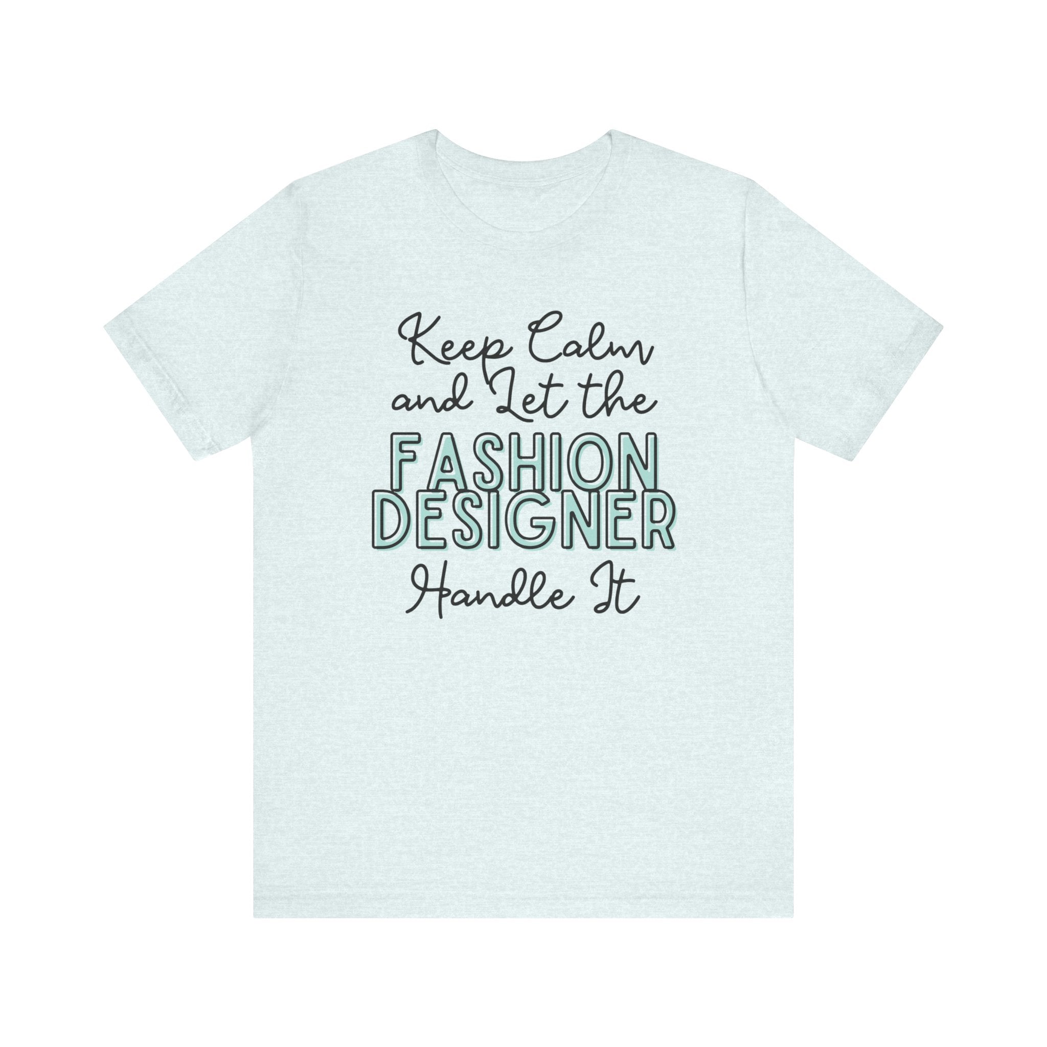 Keep Calm and let the Fashion Designer handle It - Jersey Short Sleeve Tee