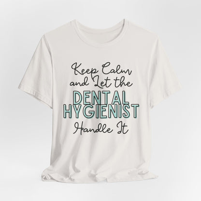 Keep Calm and let the Dental Hygienist handle It - Jersey Short Sleeve Tee