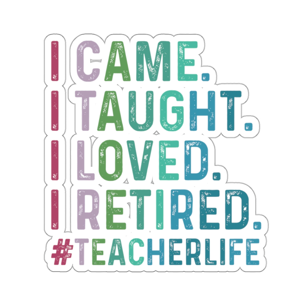 I Came, I Taught, I Loved, I Retired, Retiring Teacher Kiss-Cut Stickers - Spruced Roost