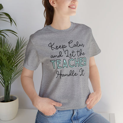 Keep Calm and let the Teacher handle It - Jersey Short Sleeve Tee