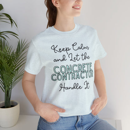 Keep Calm and let the Concrete Contractor handle It - Unisex Jersey Tee