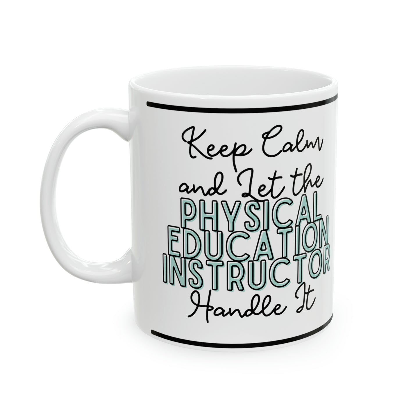 Keep Calm and let the Physical Education Instructor Handle It - Ceramic Mug, 11oz