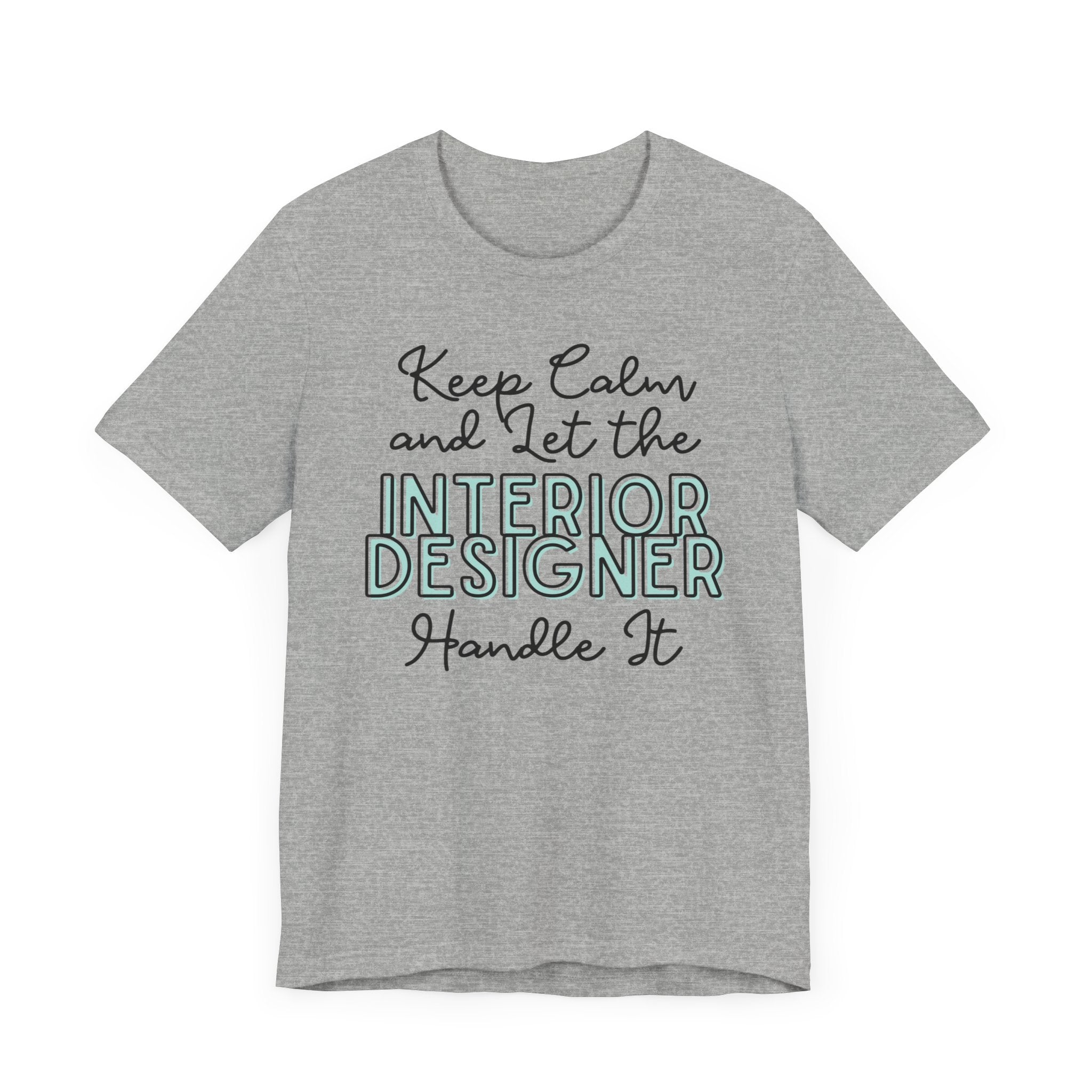 Keep Calm and let the Interior Designer handle It - Jersey Short Sleeve Tee - Spruced Roost
