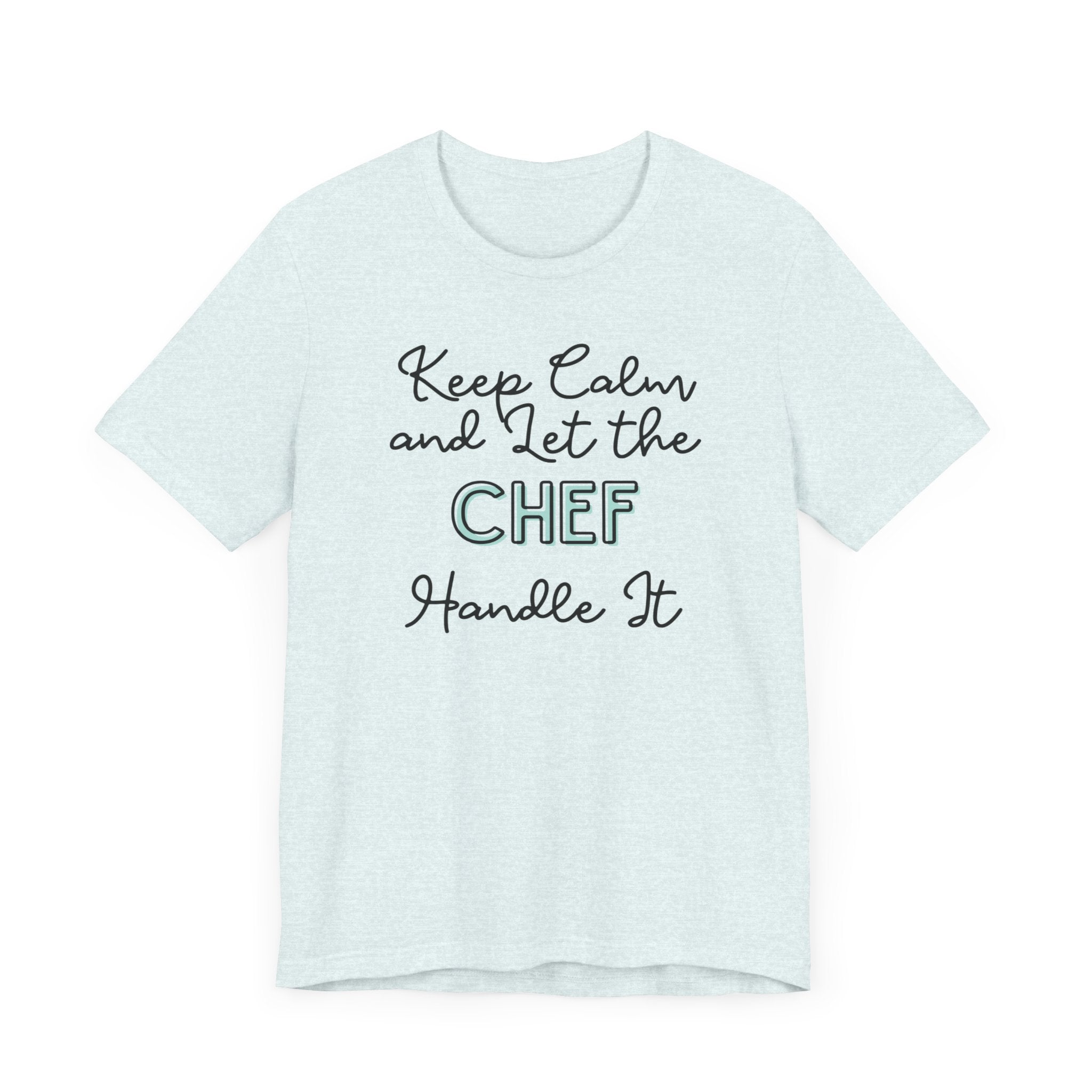 Keep Calm and let the Chef handle It - Jersey Short Sleeve Tee