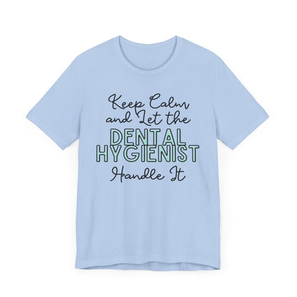 Keep Calm and let the Dental Hygienist handle It - Jersey Short Sleeve Tee