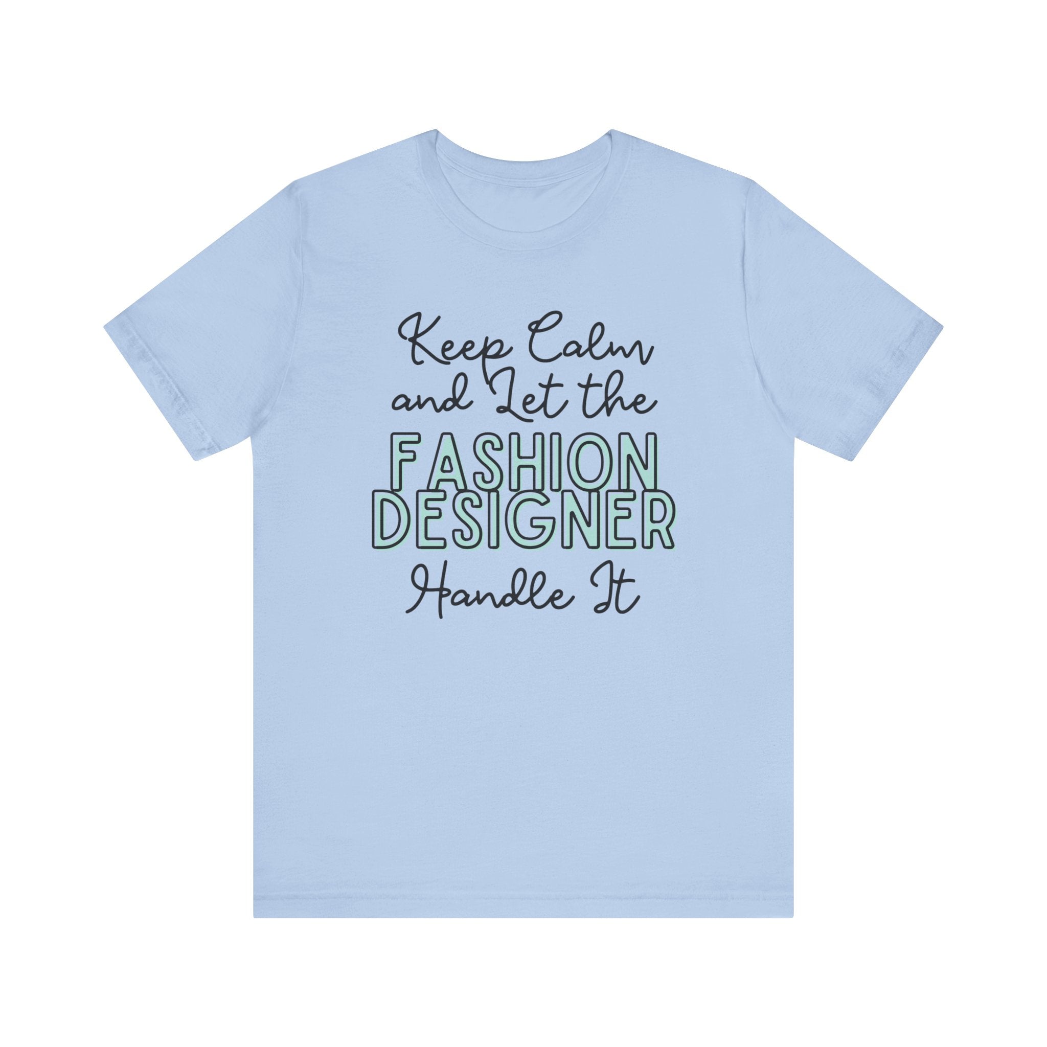 Keep Calm and let the Fashion Designer handle It - Jersey Short Sleeve Tee - Spruced Roost