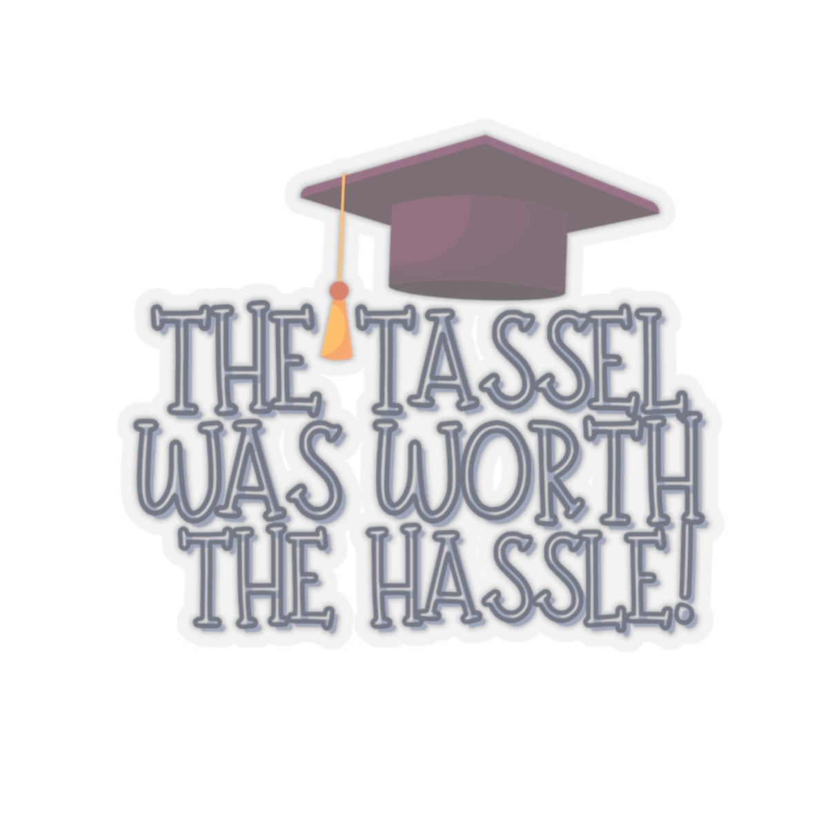 The Tassel was worth the Hastle Graduation Kiss-Cut Stickers