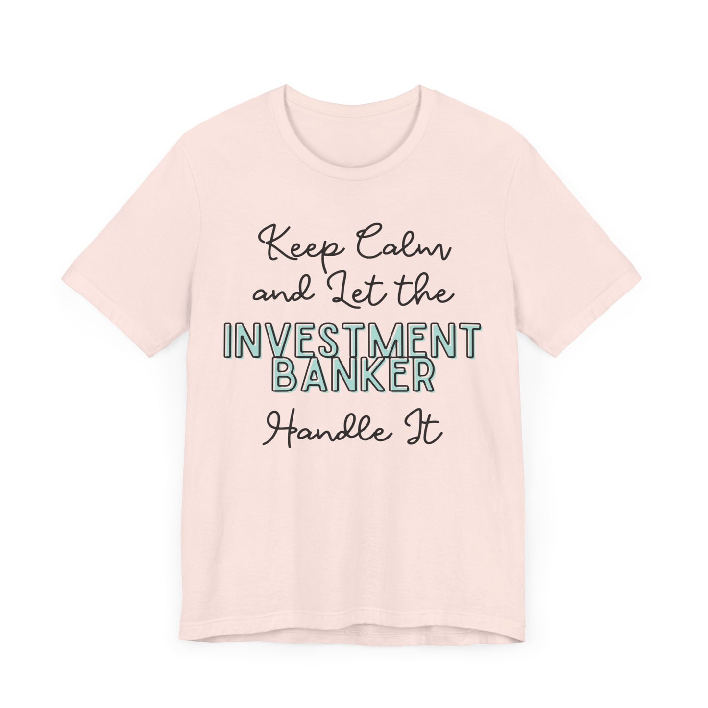 Keep Calm and let the Investment Banker handle It - Jersey Short Sleeve Tee