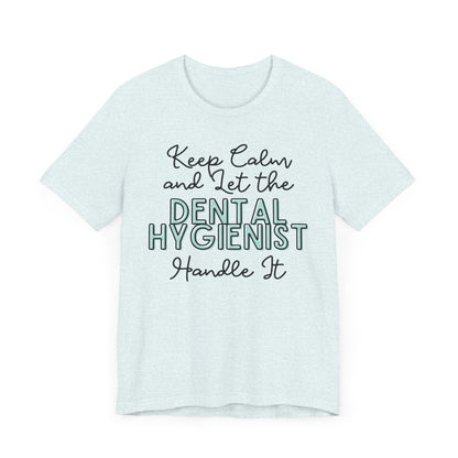 Keep Calm and let the Dental Hygienist handle It - Jersey Short Sleeve Tee