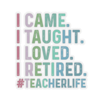 I Came, I Taught, I Loved, I Retired, Retiring Teacher Kiss-Cut Stickers