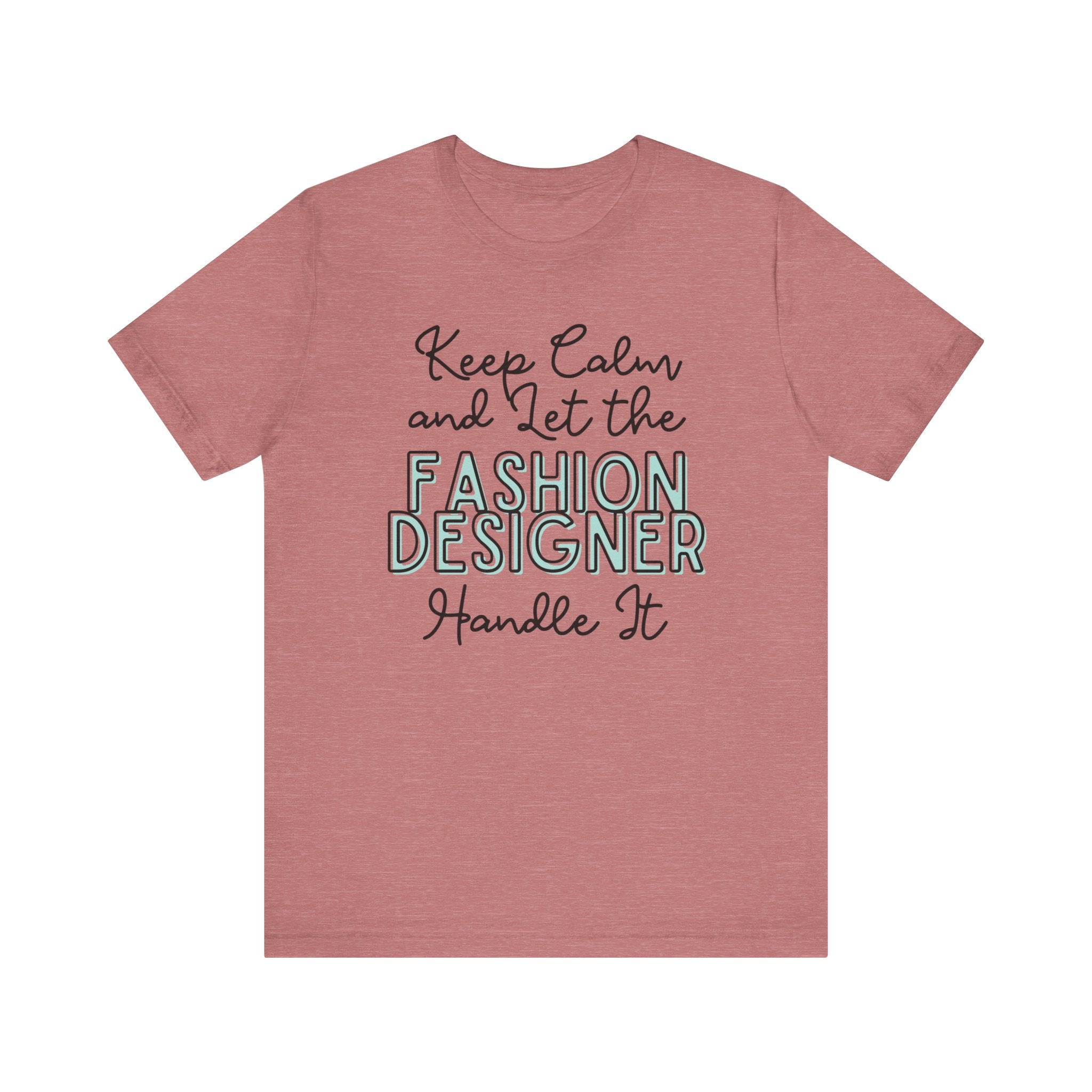 Keep Calm and let the Fashion Designer handle It - Jersey Short Sleeve Tee - Spruced Roost