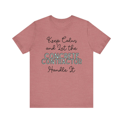 Keep Calm and let the Concrete Contractor handle It - Unisex Jersey Tee