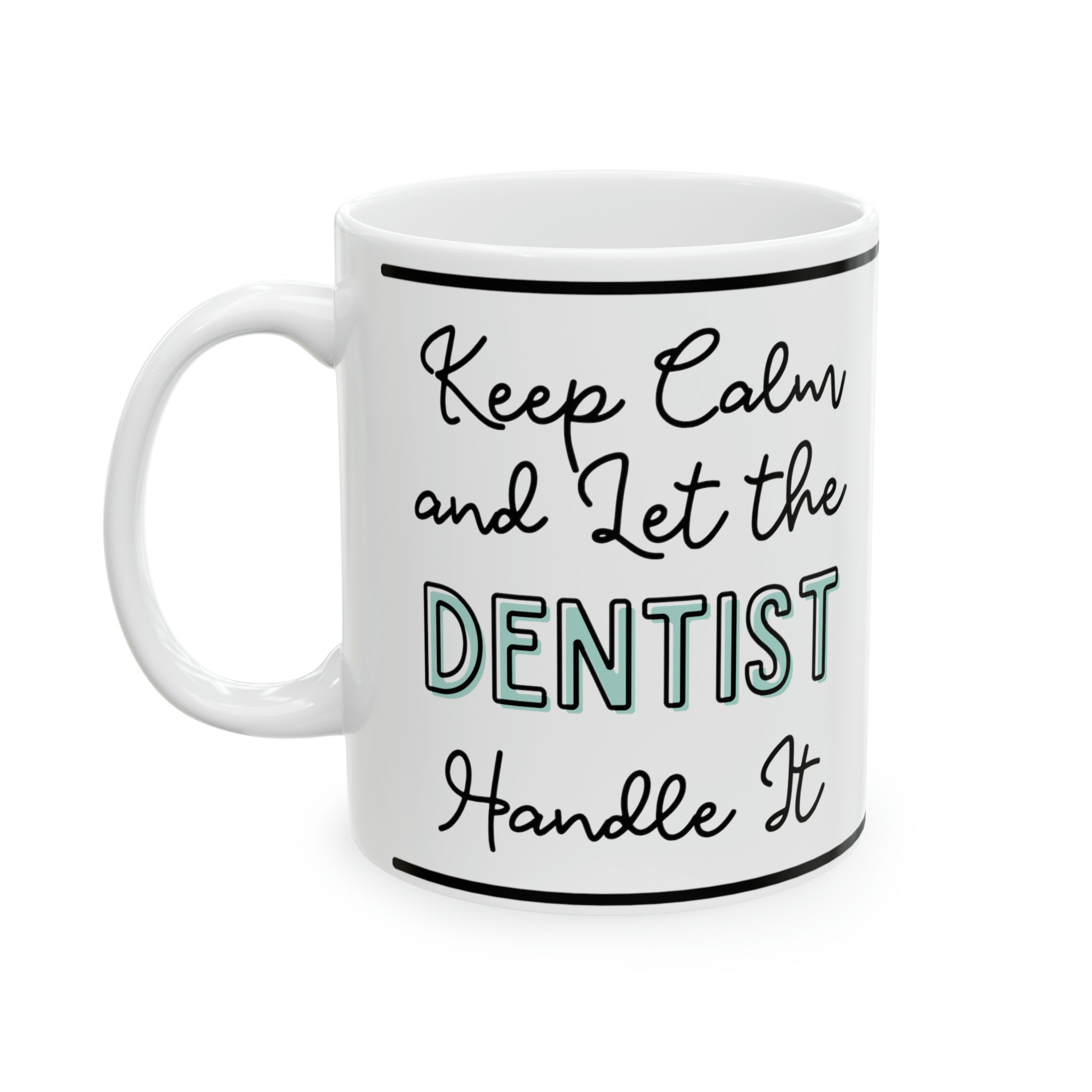 Keep Calm and Let the Dentist Handle It - Ceramic Mug, 11oz