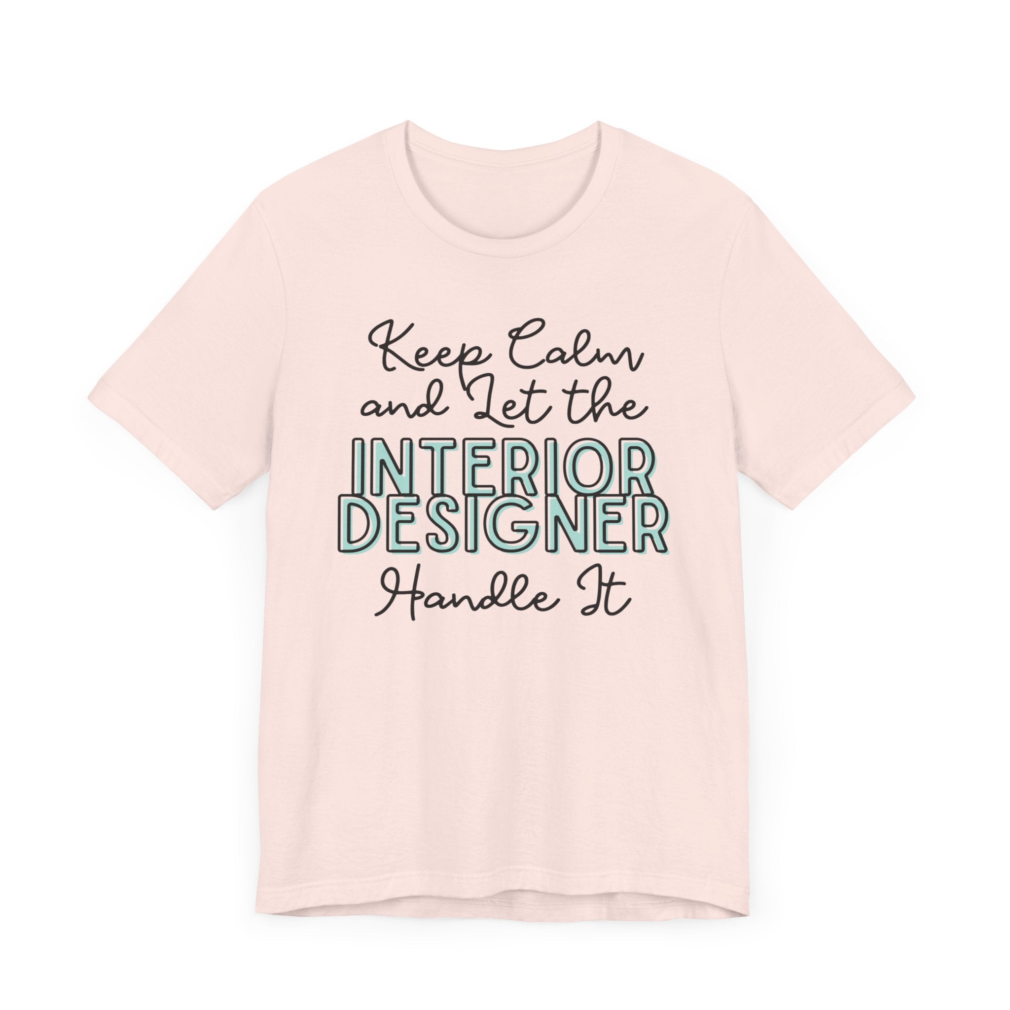 Keep Calm and let the Interior Designer handle It - Jersey Short Sleeve Tee - Spruced Roost
