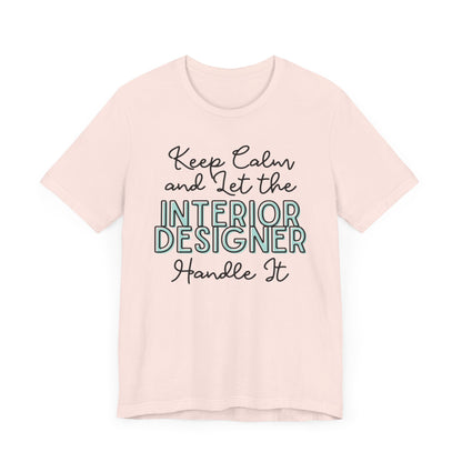 Keep Calm and let the Interior Designer handle It - Jersey Short Sleeve Tee