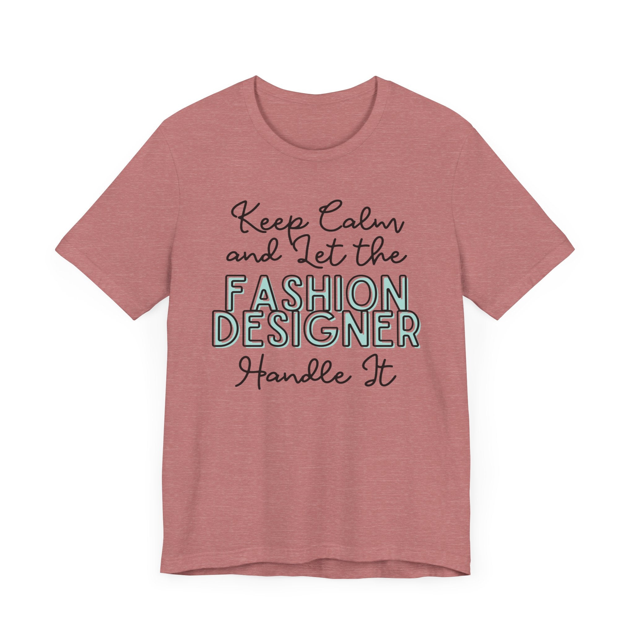 Keep Calm and let the Fashion Designer handle It - Jersey Short Sleeve Tee - Spruced Roost