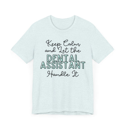 Keep Calm and let the Dental Assistant handle It - Jersey Short Sleeve Tee