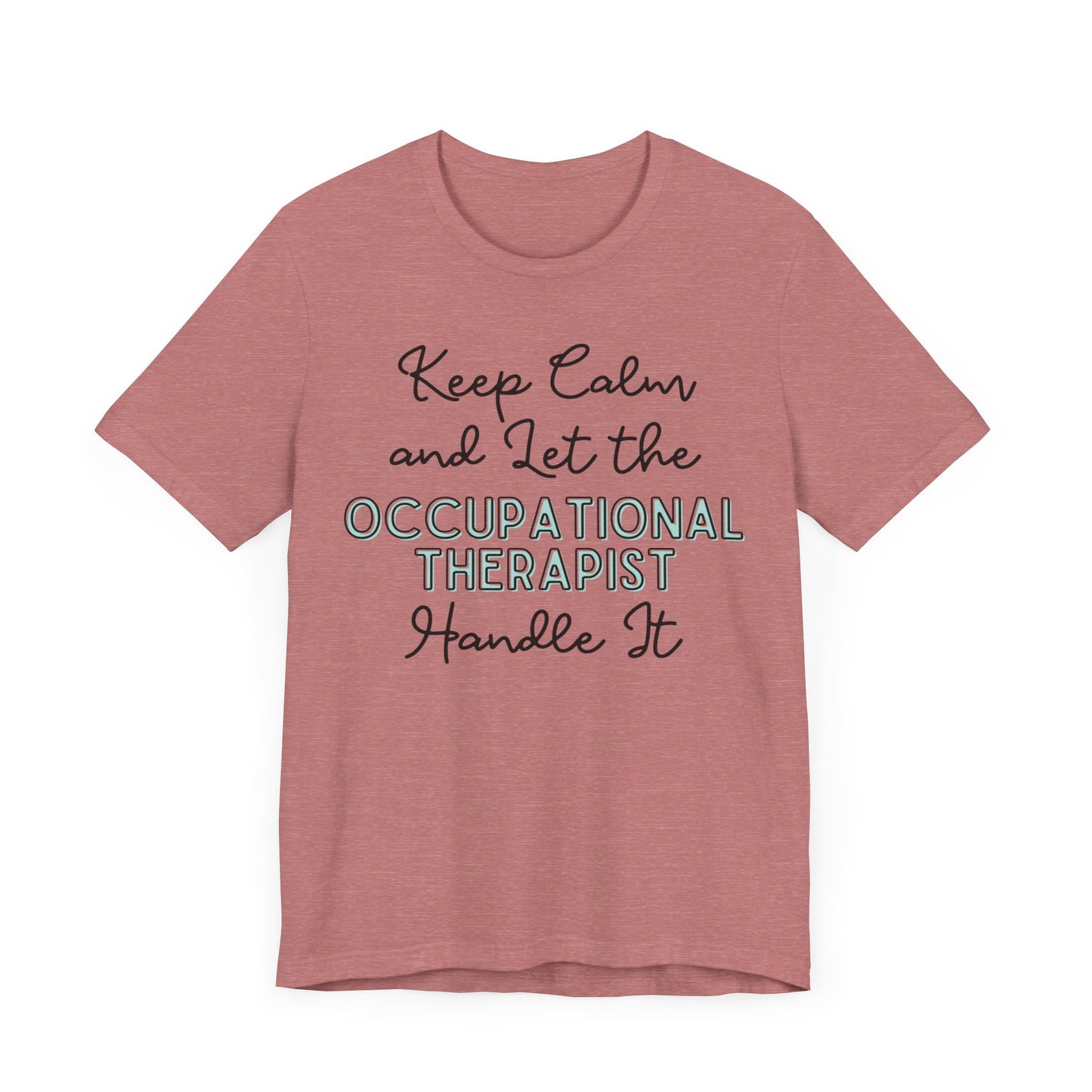 Keep Calm and let the Occupational Therapist  handle It - Jersey Short Sleeve Tee