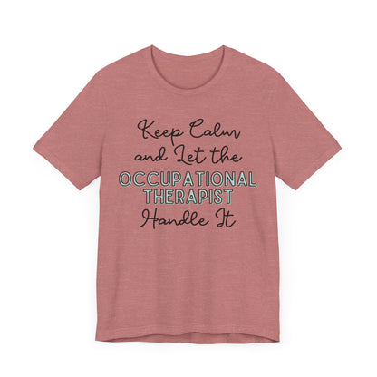 Keep Calm and let the Occupational Therapist  handle It - Jersey Short Sleeve Tee