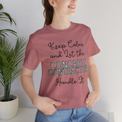 Keep Calm and let the Concrete Contractor handle It - Unisex Jersey Tee