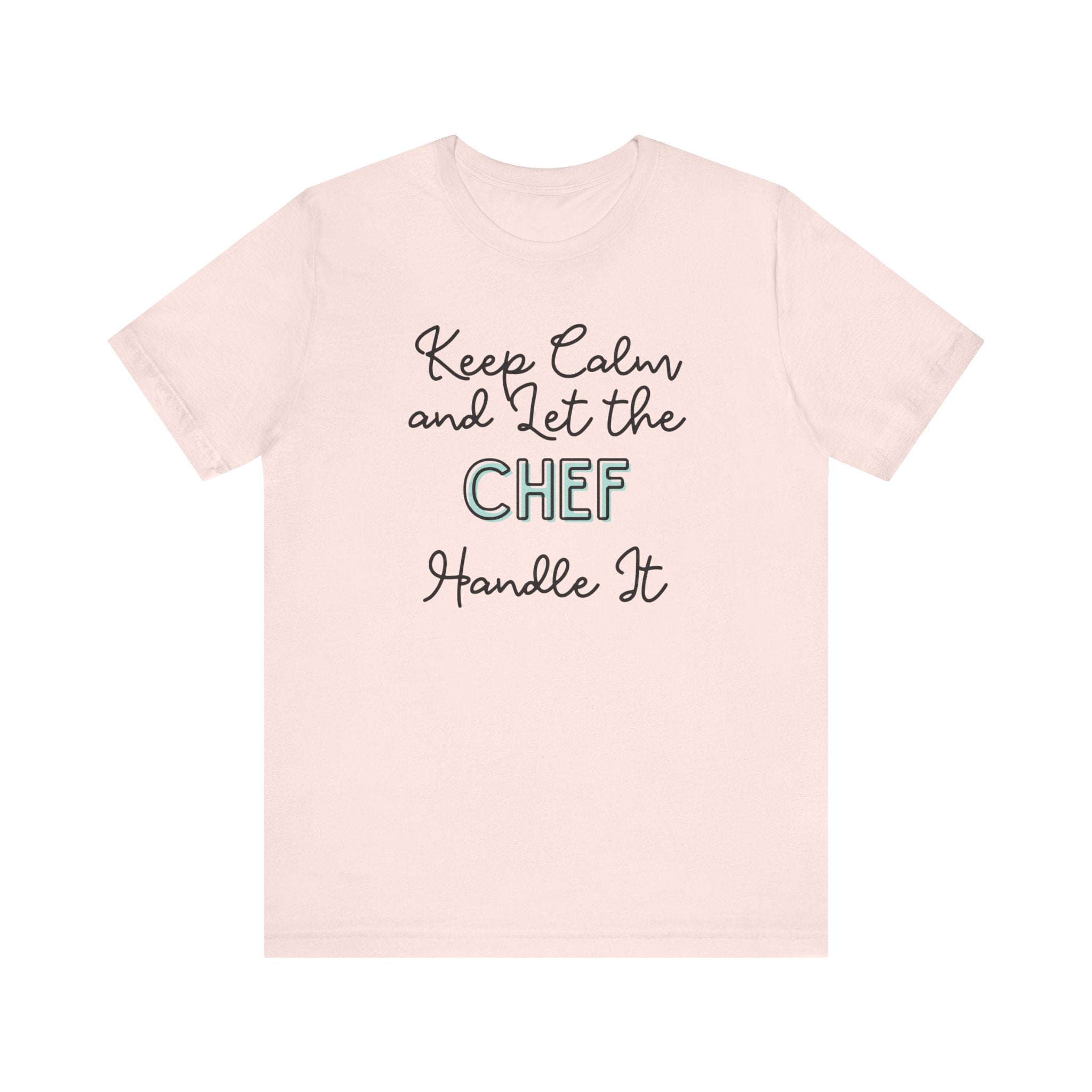 Keep Calm and let the Chef handle It - Jersey Short Sleeve Tee