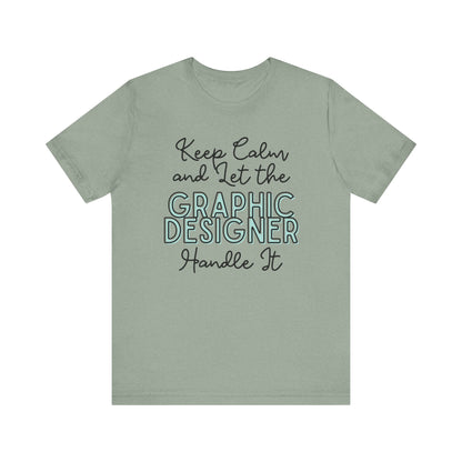 Keep Calm and let the Graphic Designer handle It - Jersey Short Sleeve Tee