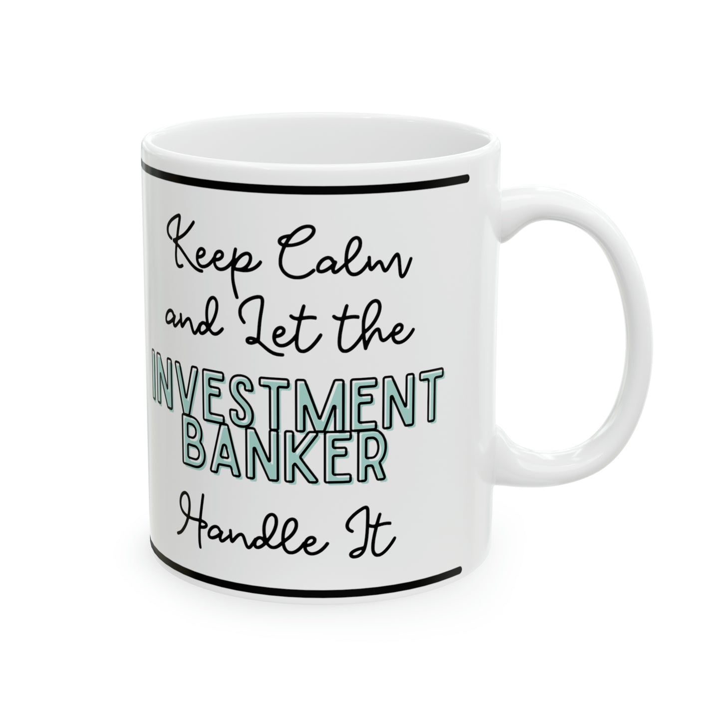 Keep Calm and let the Investment Banker Handle It - Ceramic Mug, 11oz