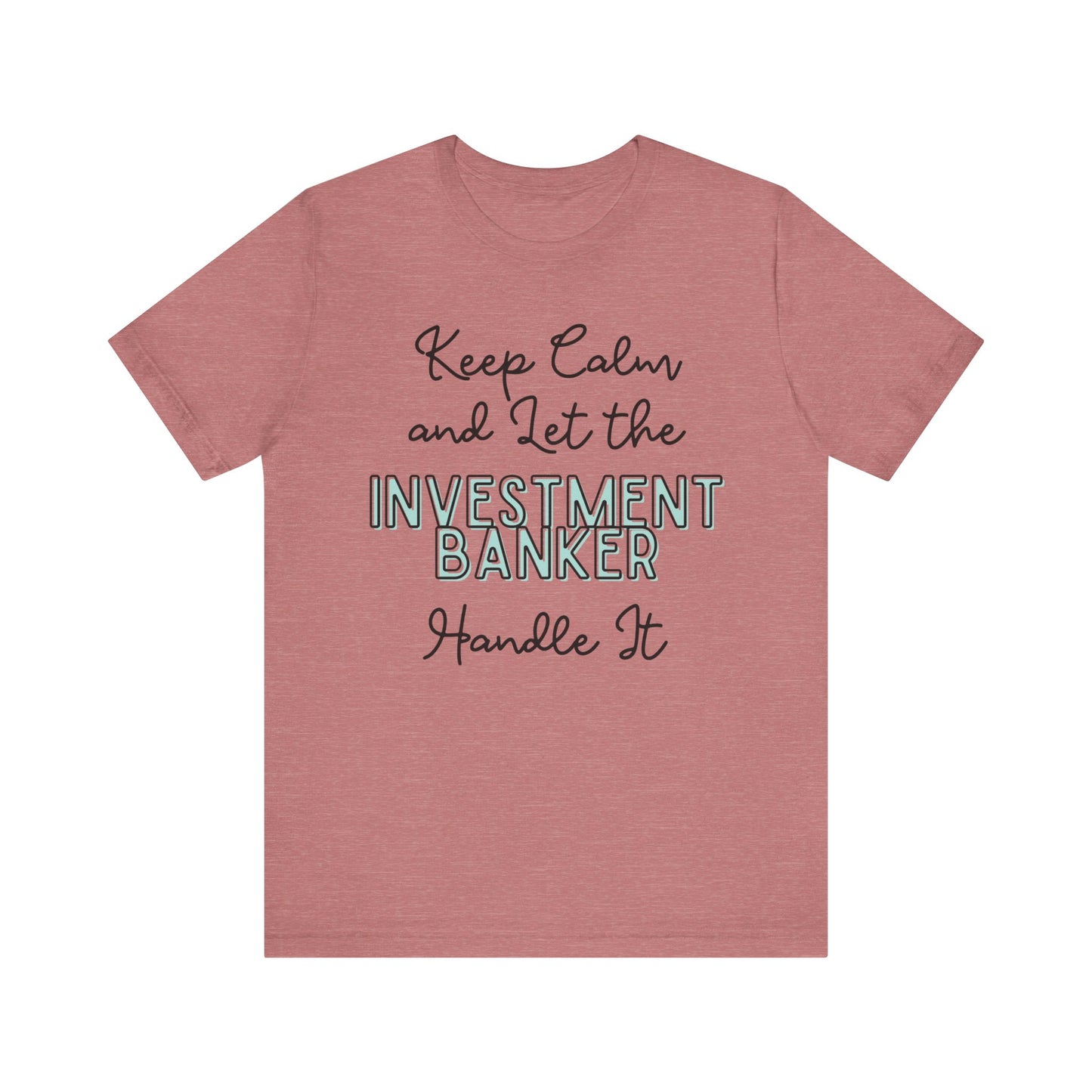 Keep Calm and let the Investment Banker handle It - Jersey Short Sleeve Tee