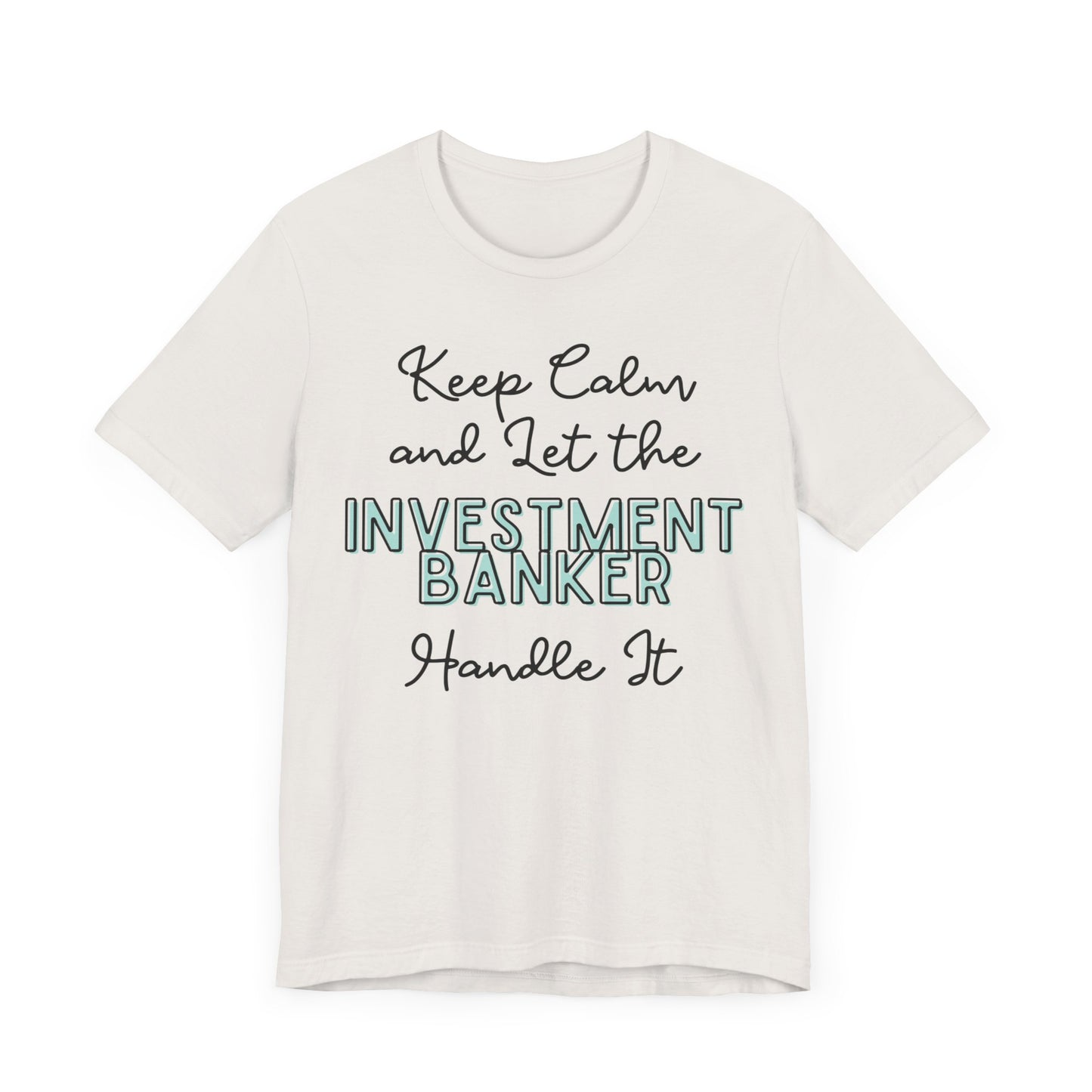 Keep Calm and let the Investment Banker handle It - Jersey Short Sleeve Tee