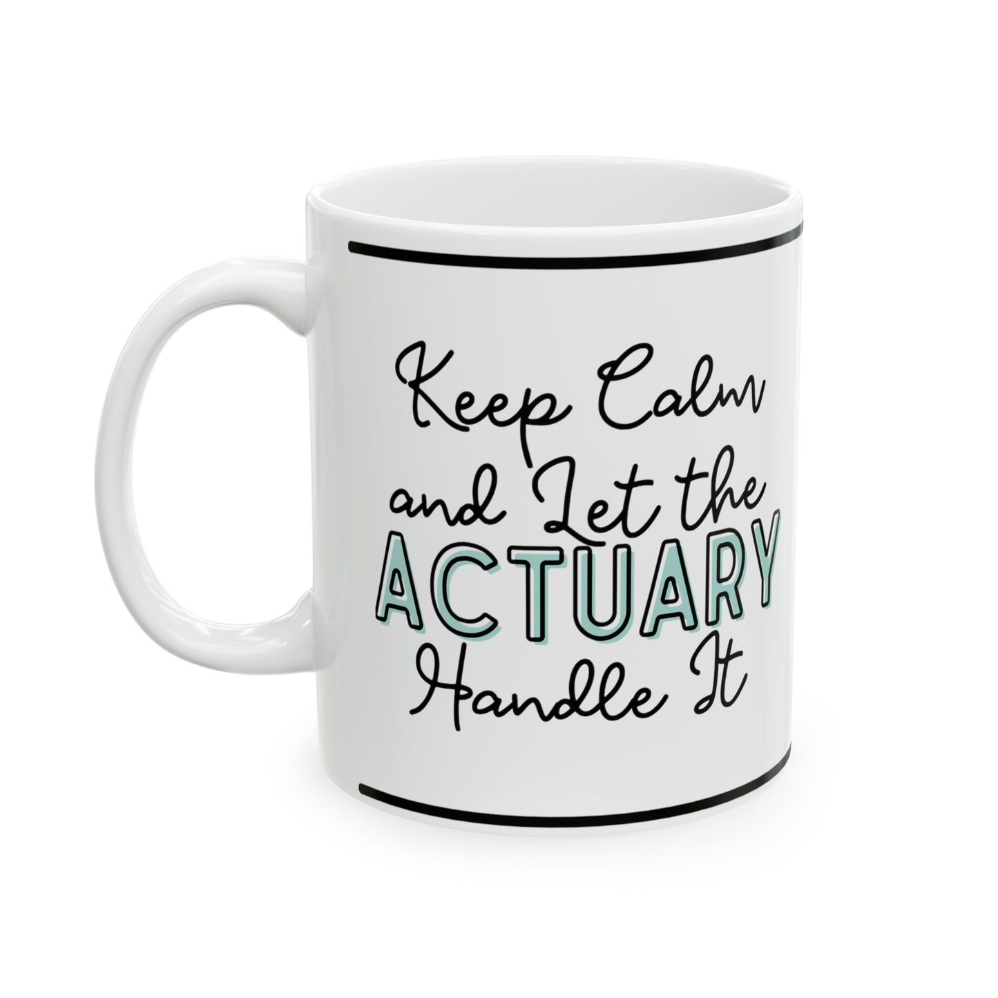 Keep Calm and let the Actuary Handle It - Ceramic Mug, 11oz