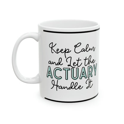 Keep Calm and let the Actuary Handle It - Ceramic Mug, 11oz