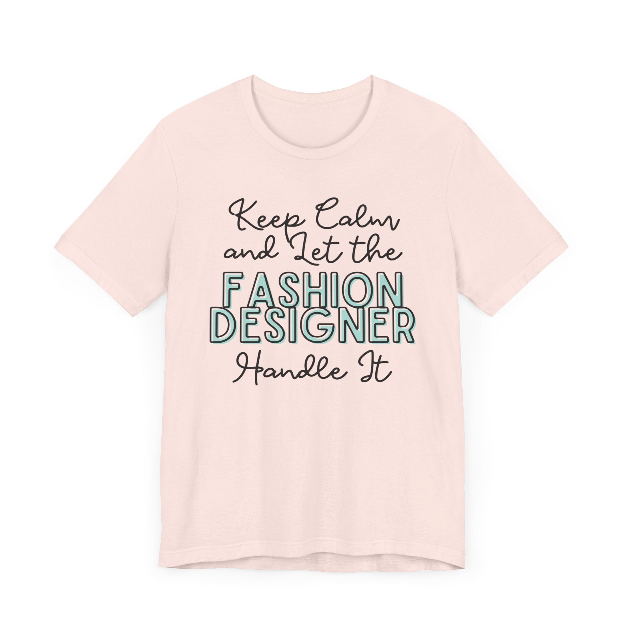 Keep Calm and let the Fashion Designer handle It - Jersey Short Sleeve Tee - Spruced Roost